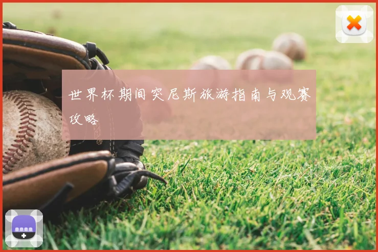 世界杯期间突尼斯旅游指南与观赛攻略